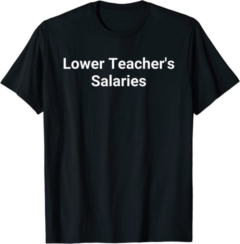 Lower Teacher Salaries T Shirt Breakshirts Office